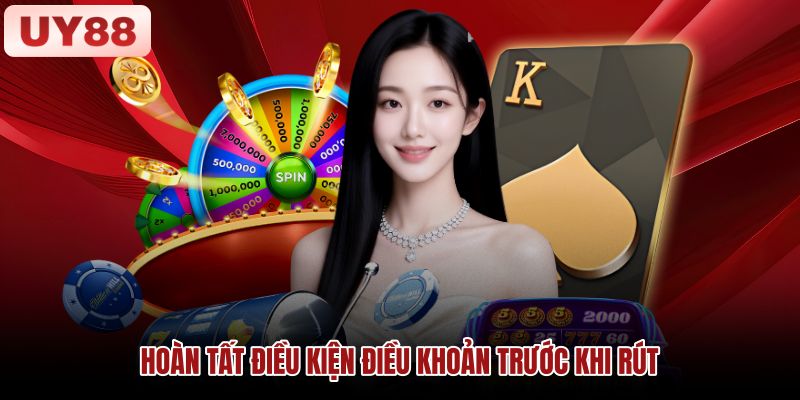 hoan-tat-dieu-kien-dieu-khoan-truoc-khi-rut hoan-tat-dieu-kien-dieu-khoan-truoc-khi-rut